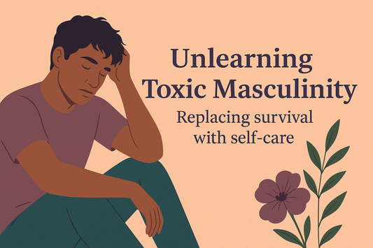 Unlearning Toxic Masculinity: Replacing Survival with Self-Care 💪🏾✨